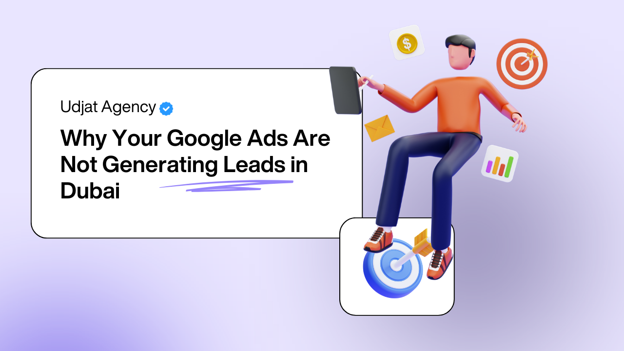 Why Your Google Ads Are Not Generating Leads in Dubai